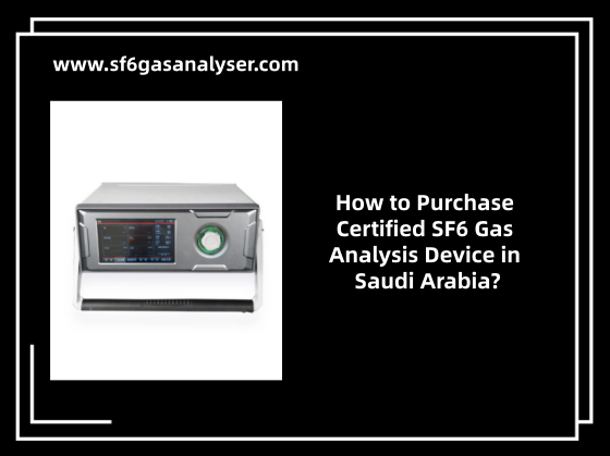 How to Purchase Certified SF6 Gas Analysis Device in Saudi Arabia