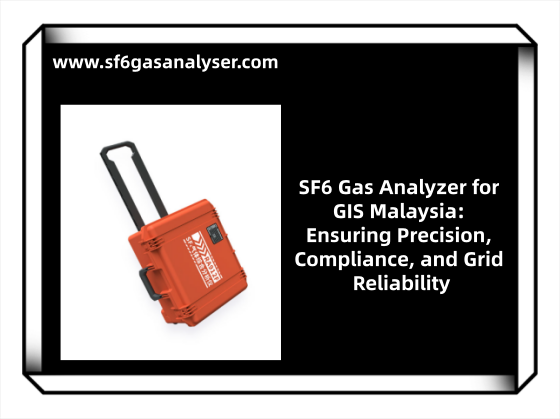 SF6 Gas Analyzer for GIS Malaysia: Ensuring Precision, Compliance, and Grid Reliability