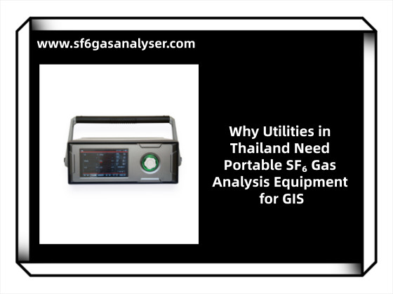 Why Utilities in Thailand Need Portable SF₆ Gas Analysis Equipment for GIS