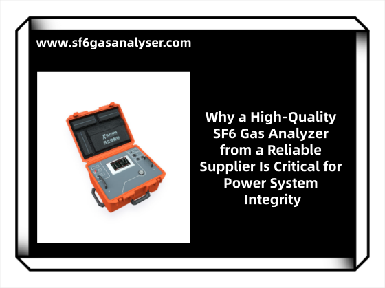 Why a High-Quality SF6 Gas Analyzer from a Reliable Supplier Is Critical for Power System Integrity