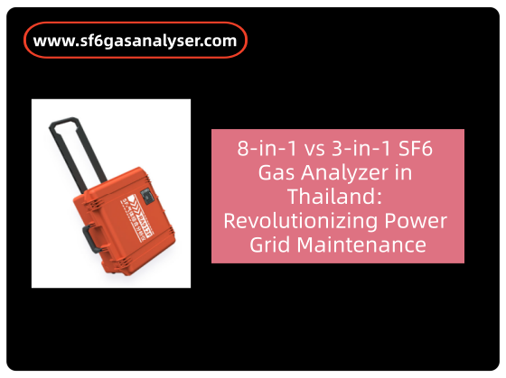 8-in-1 vs 3-in-1 SF6 Gas Analyzer in Thailand: Revolutionizing Power Grid Maintenance