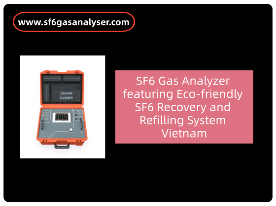SF6 Gas Analyzer featuring Eco-friendly SF6 Recovery and Refilling System Vietnam